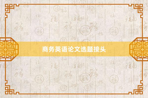 商务英语论文选题接头